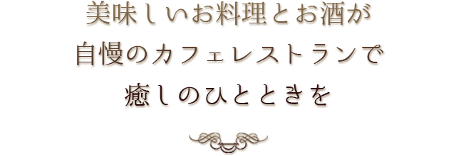 美味しいお料理とお酒が自慢のカフェレストランで癒しのひとときを